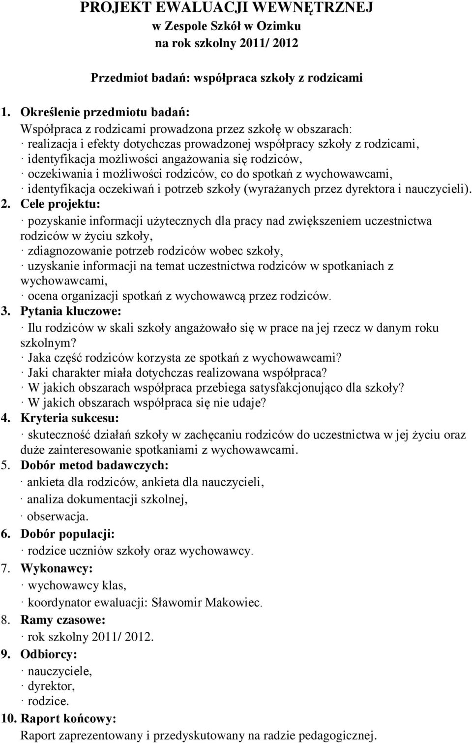 się rodziców, oczekiwania i możliwości rodziców, co do spotkań z wychowawcami, identyfikacja oczekiwań i potrzeb szkoły (wyrażanych przez dyrektora i nauczycieli). 2.