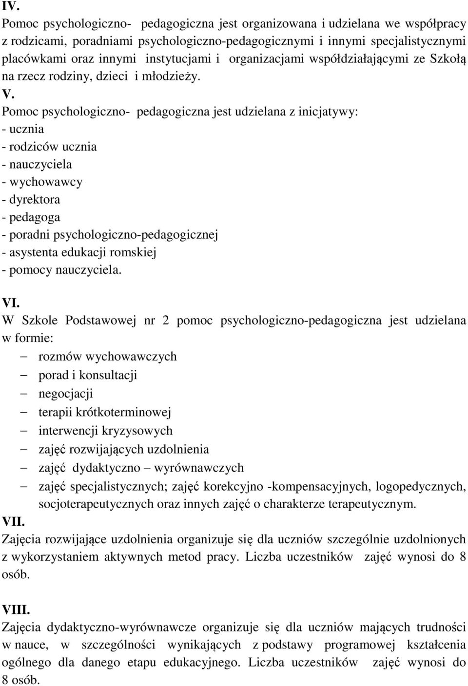 Pomoc psychologiczno- pedagogiczna jest udzielana z inicjatywy: - ucznia - rodziców ucznia - nauczyciela - wychowawcy - dyrektora - pedagoga - poradni psychologiczno-pedagogicznej - asystenta