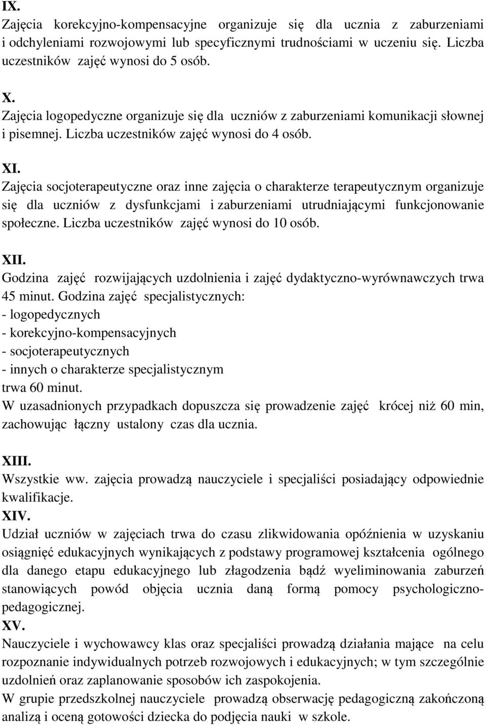 Zajęcia socjoterapeutyczne oraz inne zajęcia o charakterze terapeutycznym organizuje się dla uczniów z dysfunkcjami i zaburzeniami utrudniającymi funkcjonowanie społeczne.