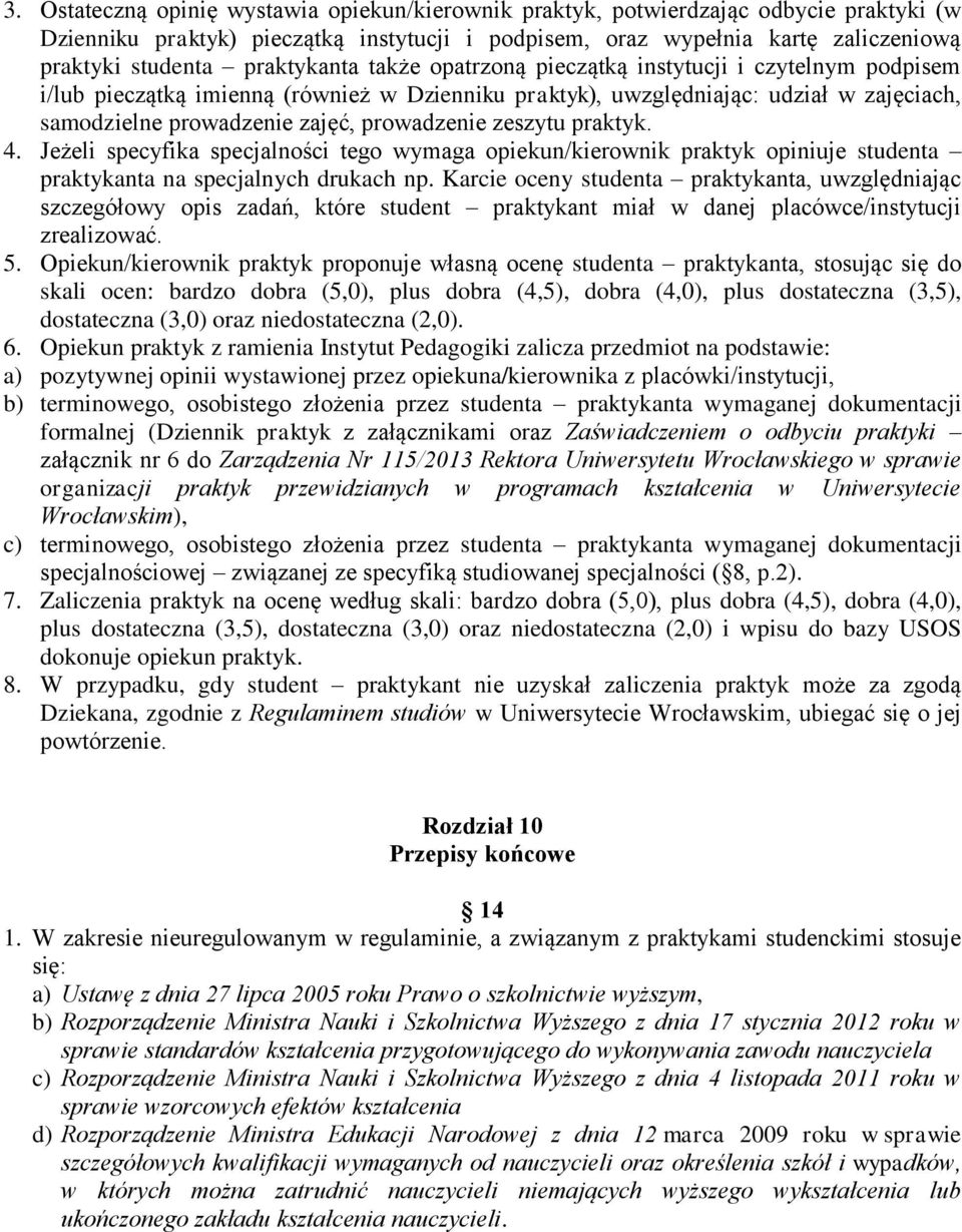 prowadzenie zeszytu praktyk. 4. Jeżeli specyfika specjalności tego wymaga opiekun/kierownik praktyk opiniuje studenta praktykanta na specjalnych drukach np.