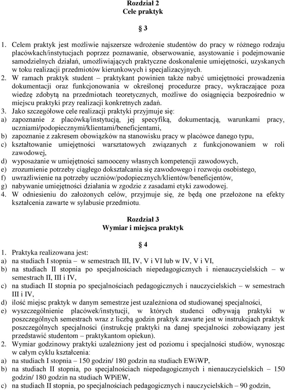 umożliwiających praktyczne doskonalenie umiejętności, uzyskanych w toku realizacji przedmiotów kierunkowych i specjalizacyjnych. 2.
