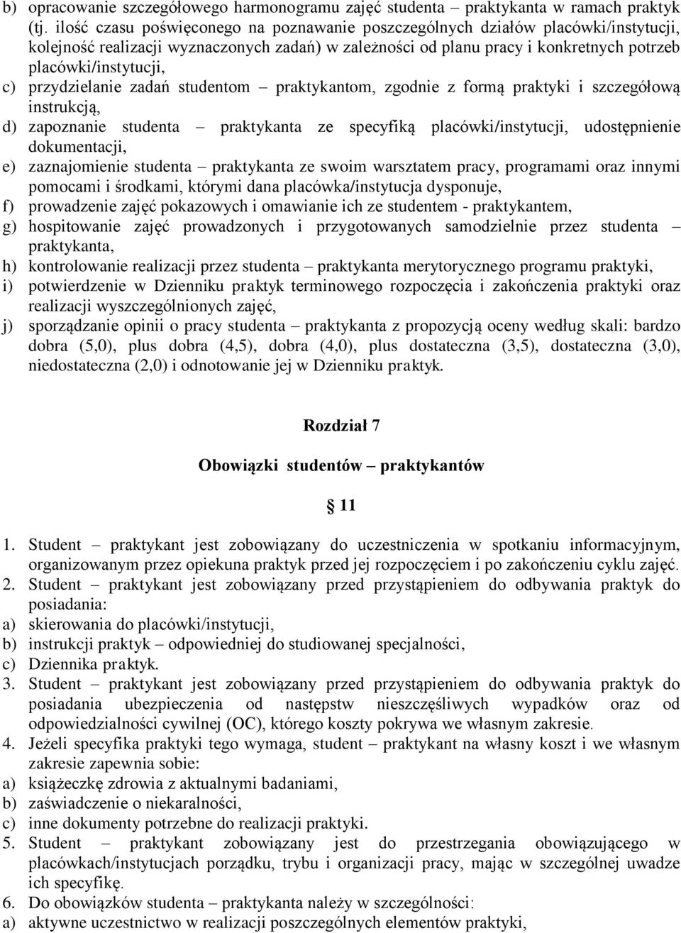 przydzielanie zadań studentom praktykantom, zgodnie z formą praktyki i szczegółową instrukcją, d) zapoznanie studenta praktykanta ze specyfiką placówki/instytucji, udostępnienie dokumentacji, e)