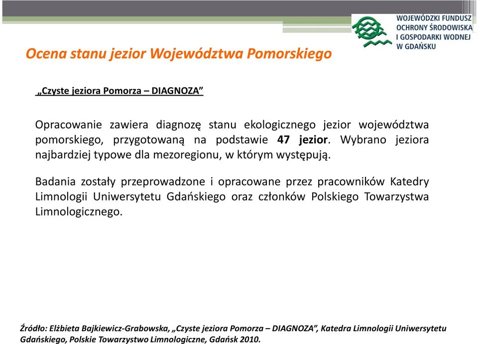 Badania zostały przeprowadzone i opracowane przez pracowników Katedry Limnologii Uniwersytetu Gdańskiego oraz członków Polskiego Towarzystwa