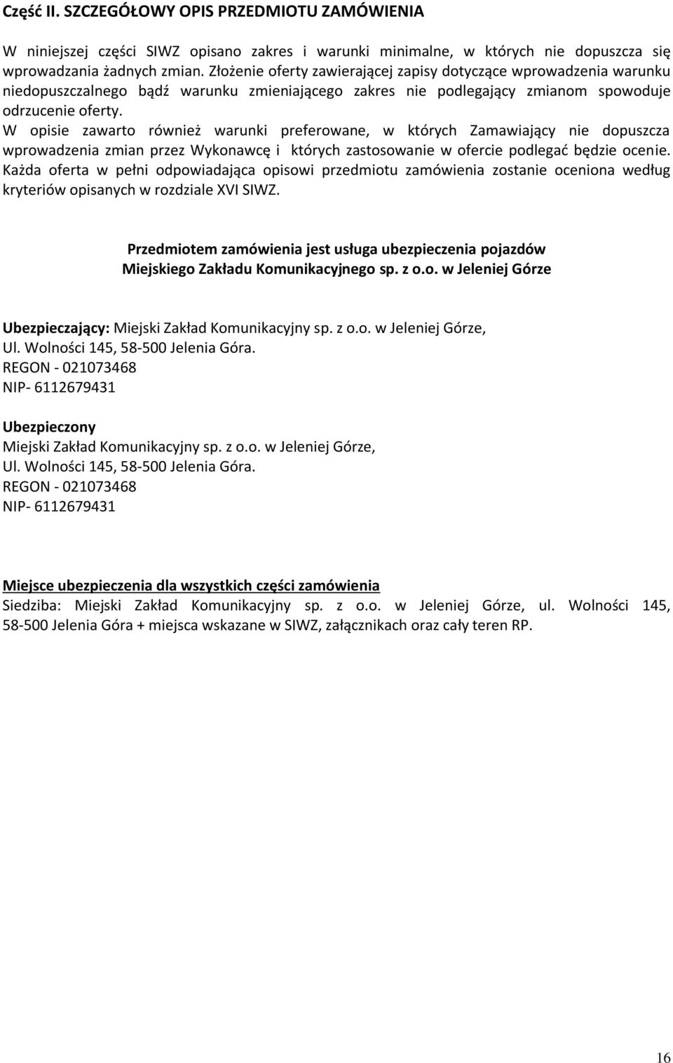 W opisie zawarto również warunki preferowane, w których Zamawiający nie dopuszcza wprowadzenia zmian przez Wykonawcę i których zastosowanie w ofercie podlegać będzie ocenie.