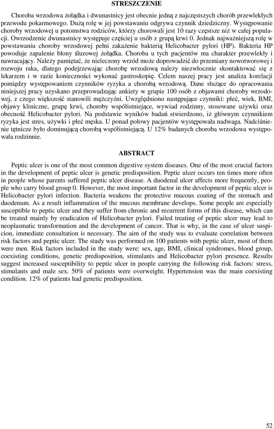 Jednak najważniejszą rolę w powstawaniu choroby wrzodowej pełni zakażenie bakterią Helicobacter pylori (HP). Bakteria HP powoduje zapalenie błony śluzowej żołądka.