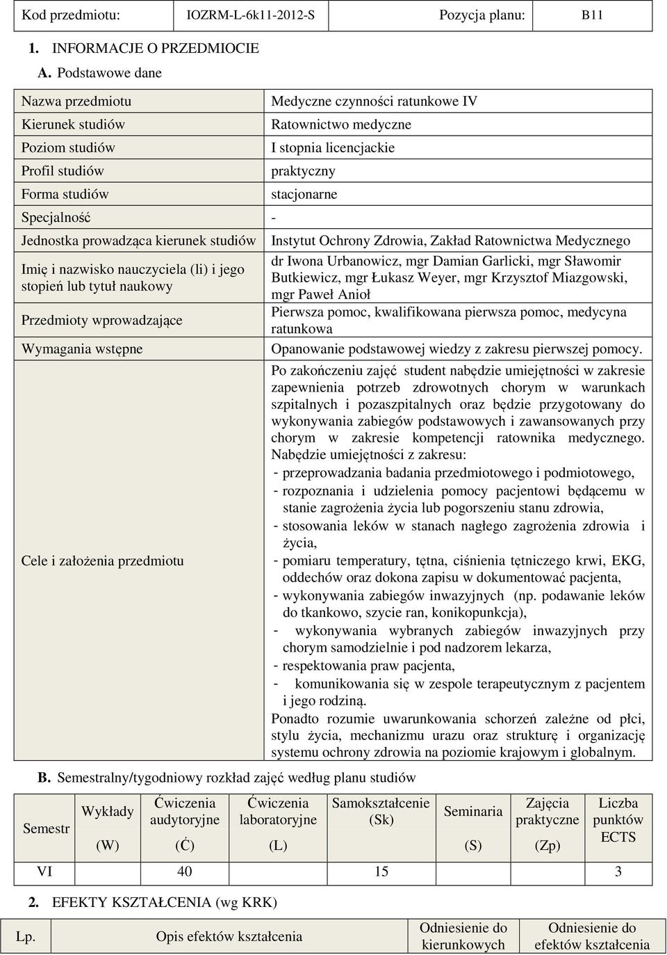 tytuł naukowy Przedmioty wprowadzające Wymagania wstępne Cele i założenia przedmiotu Medyczne czynności ratunkowe IV Ratownictwo medyczne I stopnia licencjackie praktyczny stacjonarne B.