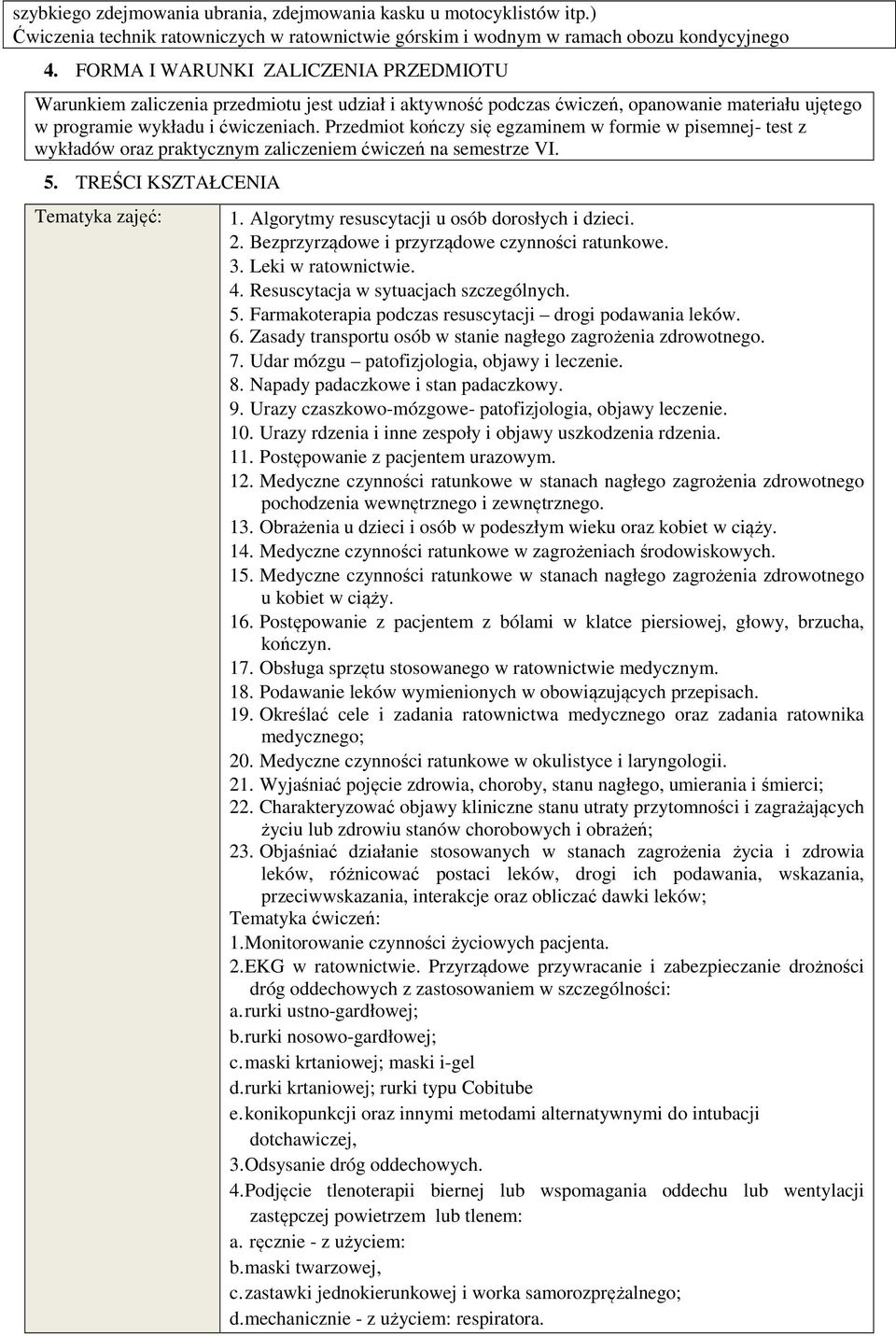 Przedmiot kończy się egzaminem w formie w pisemnej- test z wykładów oraz praktycznym zaliczeniem ćwiczeń na semestrze VI. 5. TREŚCI KSZTAŁCENIA Tematyka zajęć: 1.