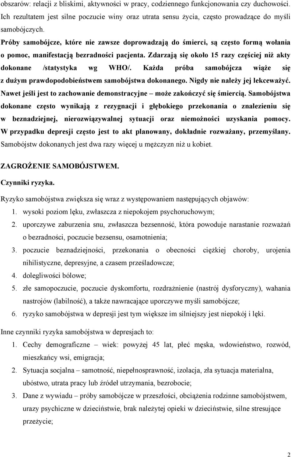 Zdarzają się około 15 razy częściej niż akty dokonane /statystyka wg WHO/. Każda próba samobójcza wiąże się z dużym prawdopodobieństwem samobójstwa dokonanego. Nigdy nie należy jej lekceważyć.