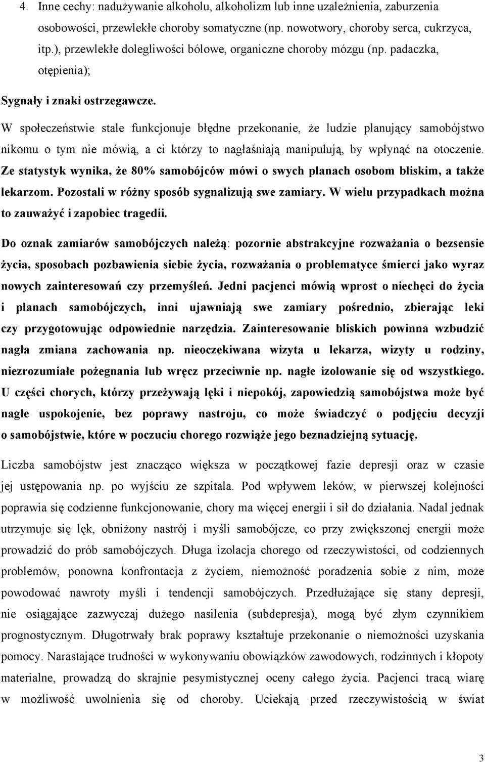 W społeczeństwie stale funkcjonuje błędne przekonanie, że ludzie planujący samobójstwo nikomu o tym nie mówią, a ci którzy to nagłaśniają manipulują, by wpłynąć na otoczenie.