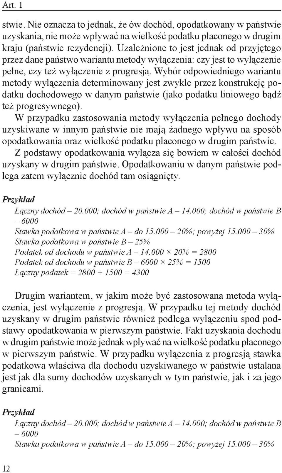 Wybór odpowiedniego wariantu metody wyłączenia determinowany jest zwykle przez konstrukcję podatku dochodowego w danym państwie (jako podatku liniowego bądź też progresywnego).