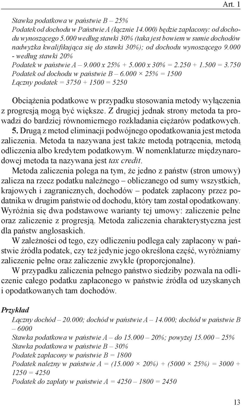 250 + 1.500 = 3.750 Podatek od dochodu w państwie B 6.000 25% = 1500 Łączny podatek = 3750 + 1500 = 5250 Obciążenia podatkowe w przypadku stosowania metody wyłączenia z progresją mogą być większe.