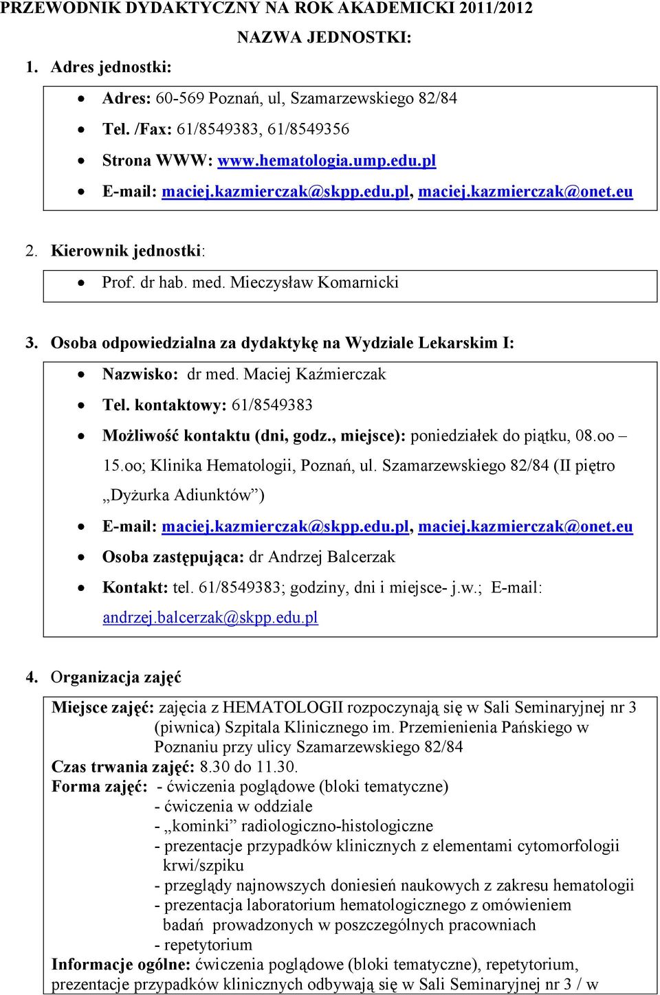 Osoba odpowiedzialna za dydaktykę na Wydziale Lekarskim I: Nazwisko: dr med. Maciej Kaźmierczak Tel. kontaktowy: 61/8549383 Możliwość kontaktu (dni, godz., miejsce): poniedziałek do piątku, 08.oo 15.