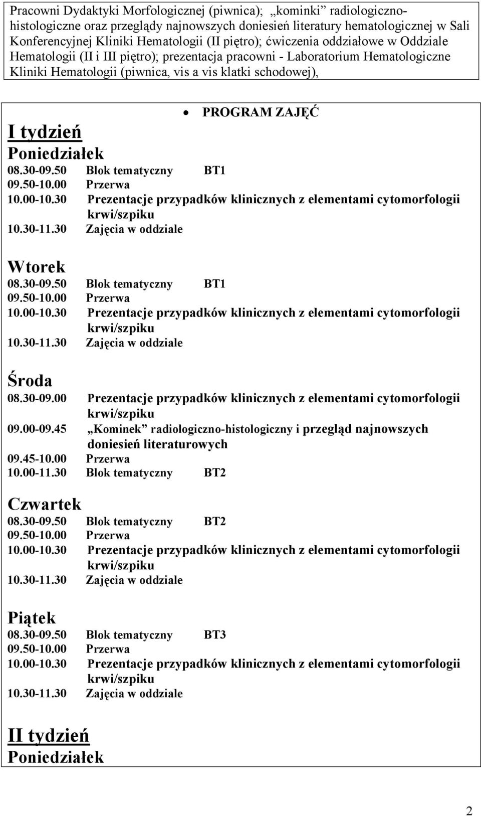 Poniedziałek 08.30-09.50 Blok tematyczny BT1 Wtorek 08.30-09.50 Blok tematyczny BT1 Środa 08.30-09.00 Prezentacje przypadków klinicznych z elementami cytomorfologii 09.00-09.