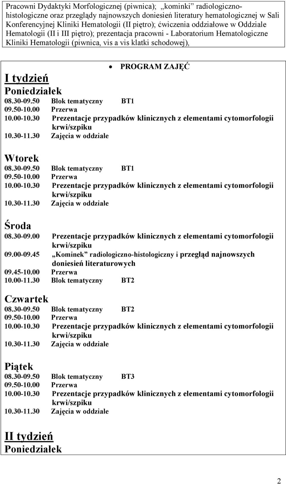 Poniedziałek 08.30-09.50 Blok tematyczny BT1 Wtorek 08.30-09.50 Blok tematyczny BT1 Środa 08.30-09.00 Prezentacje przypadków klinicznych z elementami cytomorfologii 09.00-09.