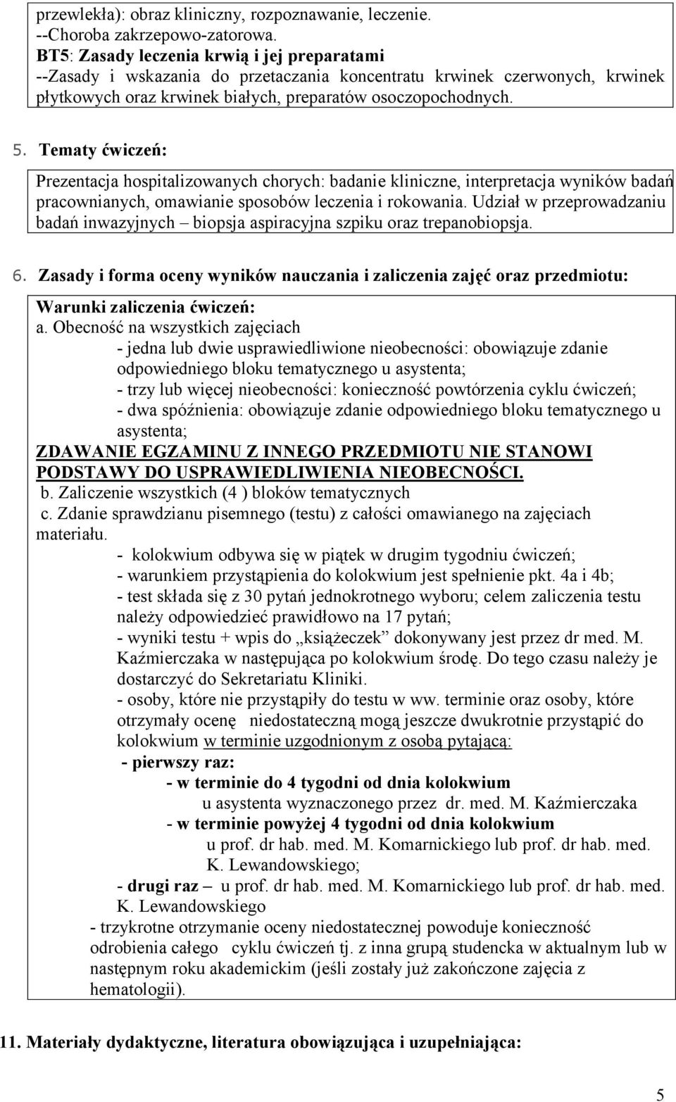 Tematy ćwiczeń: Prezentacja hospitalizowanych chorych: badanie kliniczne, interpretacja wyników badań pracownianych, omawianie sposobów leczenia i rokowania.