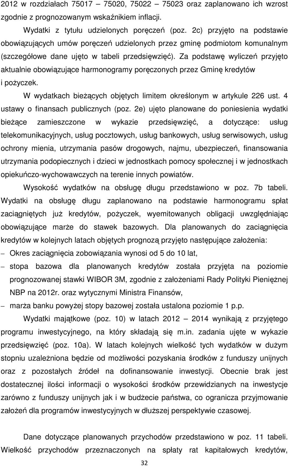 Za podstawę wyliczeń przyjęto aktualnie obowiązujące harmonogramy poręczonych przez Gminę kredytów i poŝyczek. W wydatkach bieŝących objętych limitem określonym w artykule 226 ust.