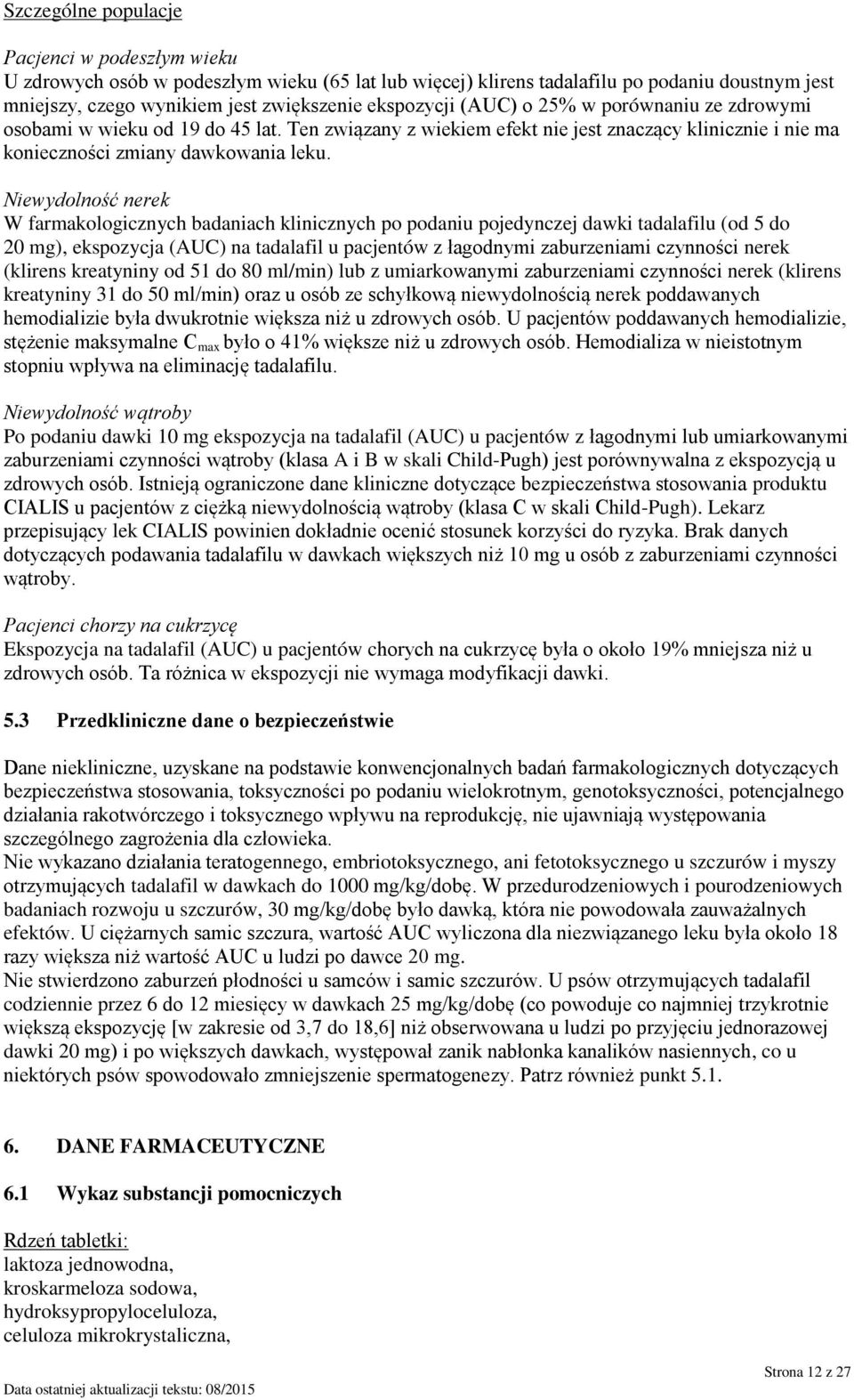 Niewydolność nerek W farmakologicznych badaniach klinicznych po podaniu pojedynczej dawki tadalafilu (od 5 do 20 mg), ekspozycja (AUC) na tadalafil u pacjentów z łagodnymi zaburzeniami czynności