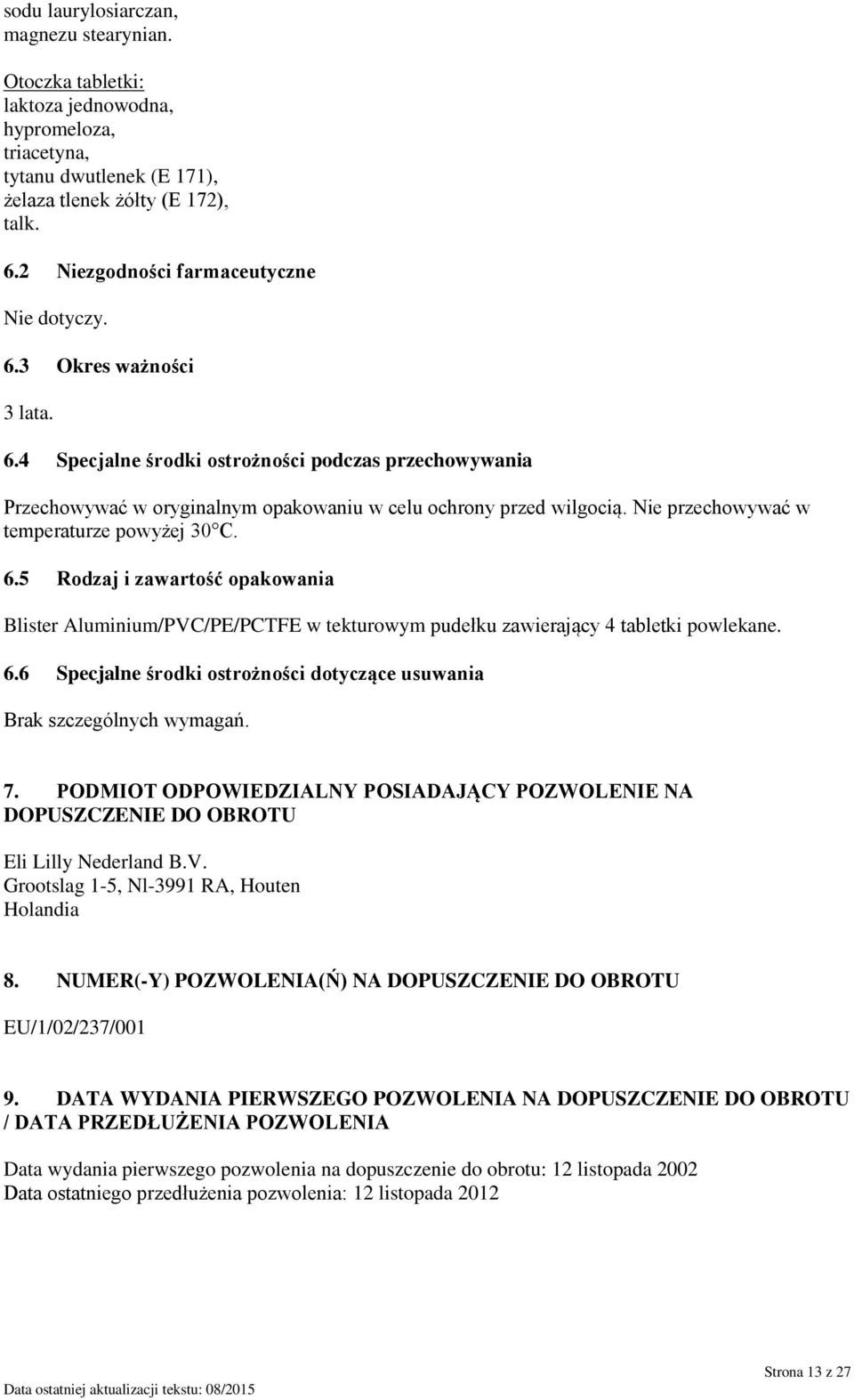Nie przechowywać w temperaturze powyżej 30 C. 6.5 Rodzaj i zawartość opakowania Blister Aluminium/PVC/PE/PCTFE w tekturowym pudełku zawierający 4 tabletki powlekane. 6.6 Specjalne środki ostrożności dotyczące usuwania Brak szczególnych wymagań.