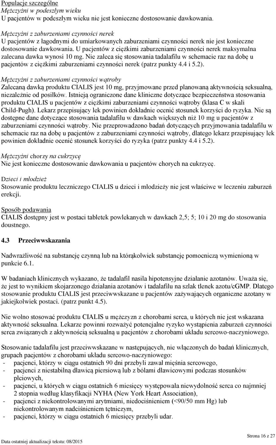 U pacjentów z ciężkimi zaburzeniami czynności nerek maksymalna zalecana dawka wynosi 10 mg.