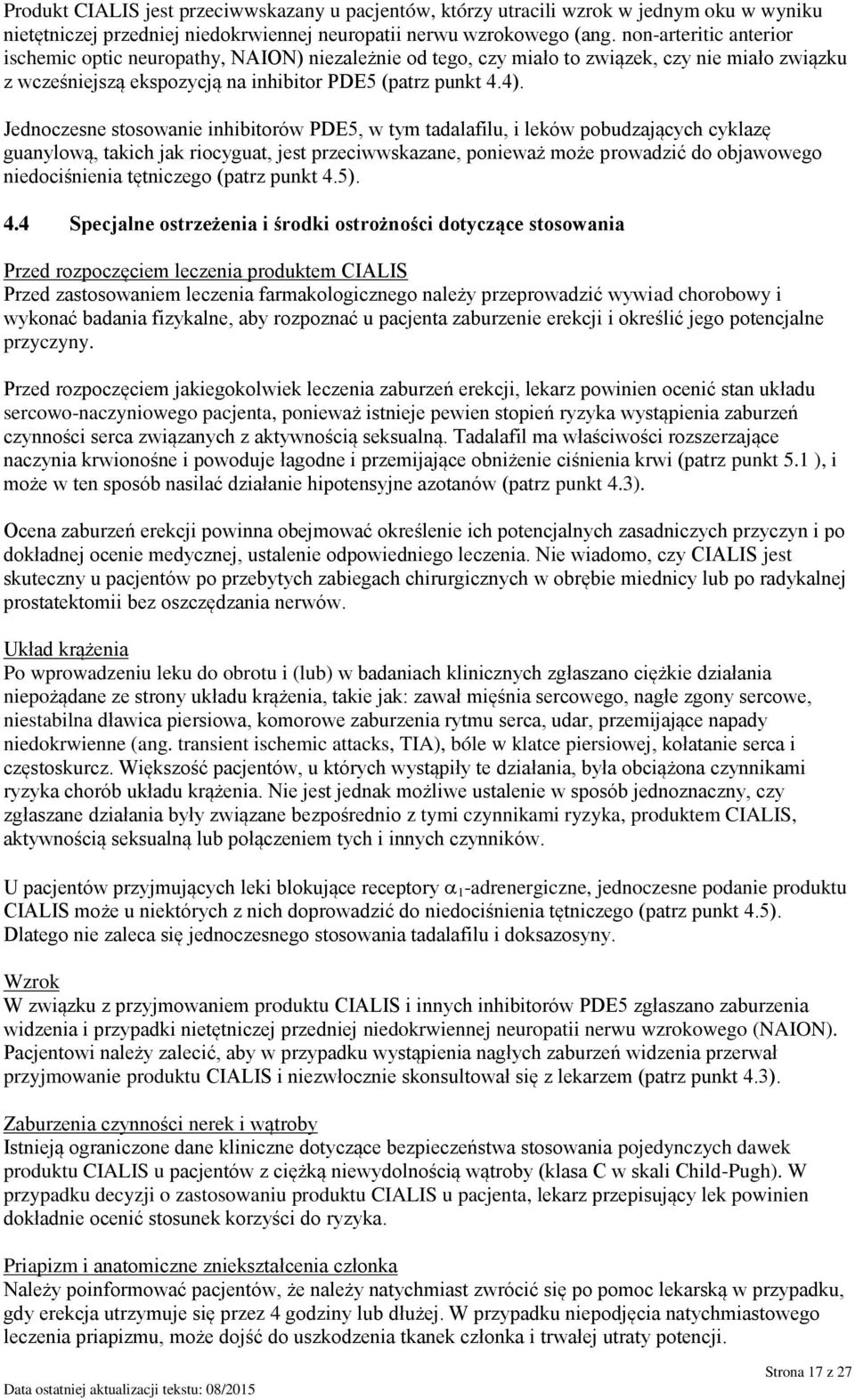 Jednoczesne stosowanie inhibitorów PDE5, w tym tadalafilu, i leków pobudzających cyklazę guanylową, takich jak riocyguat, jest przeciwwskazane, ponieważ może prowadzić do objawowego niedociśnienia