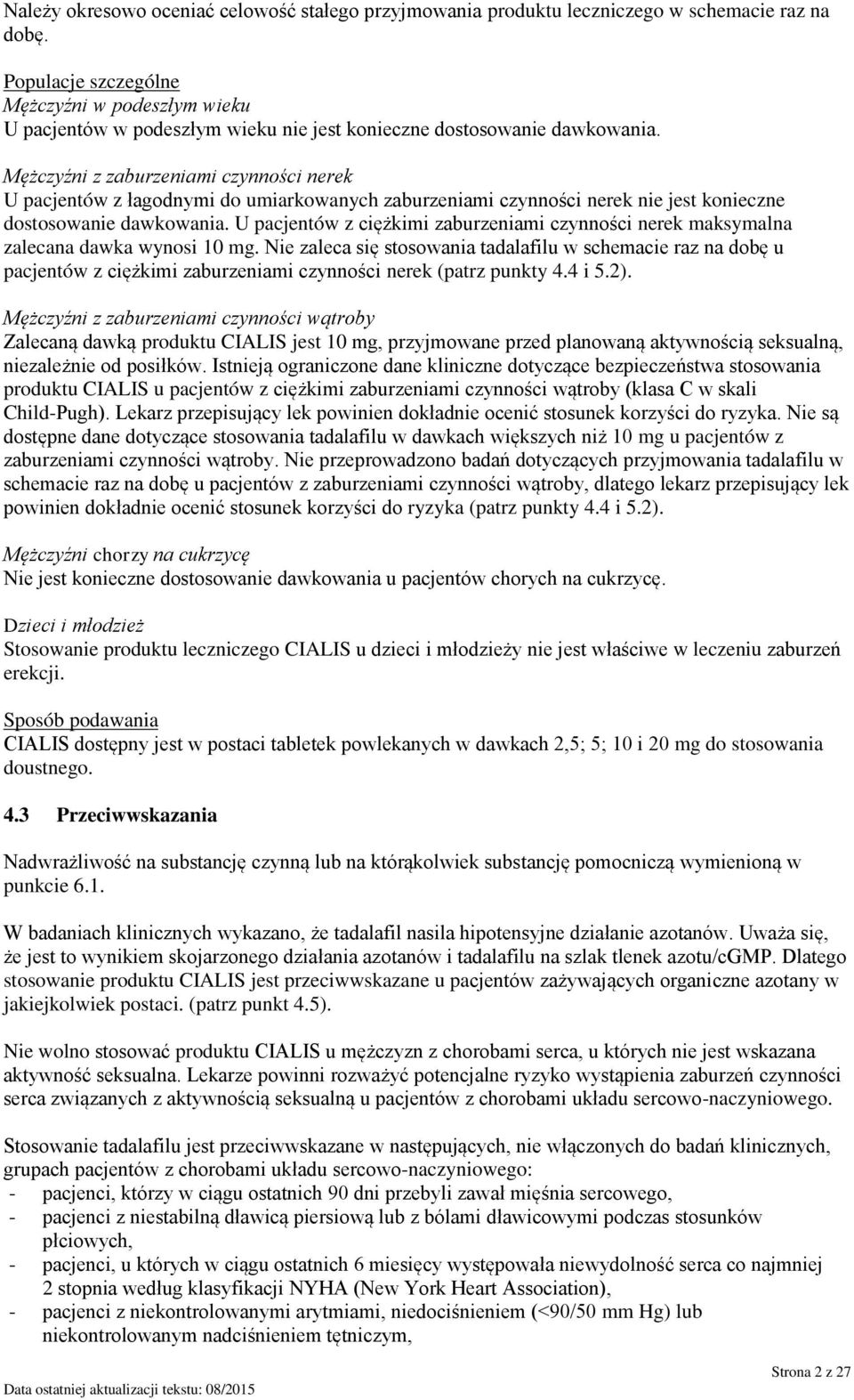 Mężczyźni z zaburzeniami czynności nerek U pacjentów z łagodnymi do umiarkowanych zaburzeniami czynności nerek nie jest konieczne dostosowanie dawkowania.