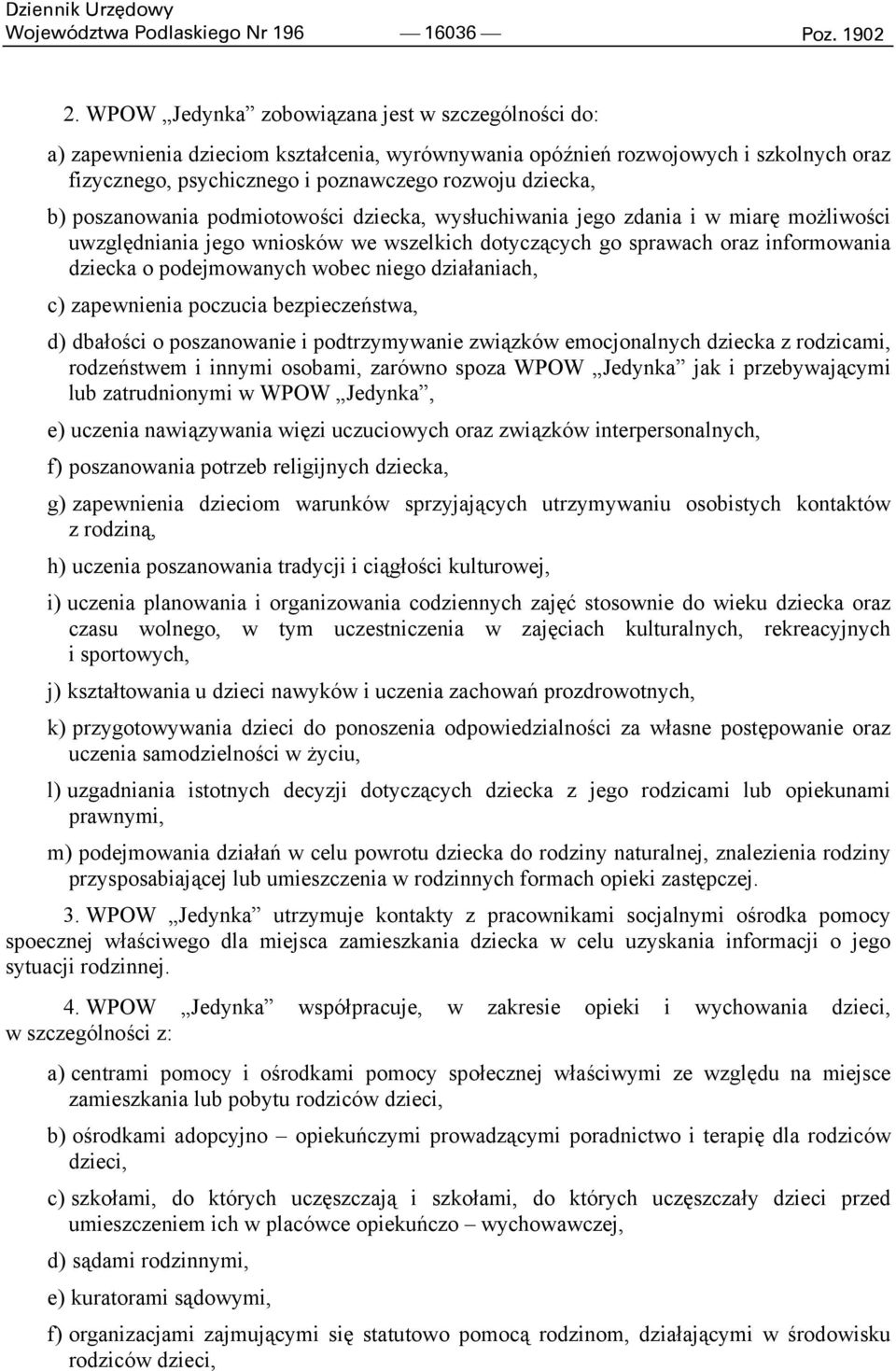 poszanowania podmiotowości dziecka, wysłuchiwania jego zdania i w miarę możliwości uwzględniania jego wniosków we wszelkich dotyczących go sprawach oraz informowania dziecka o podejmowanych wobec