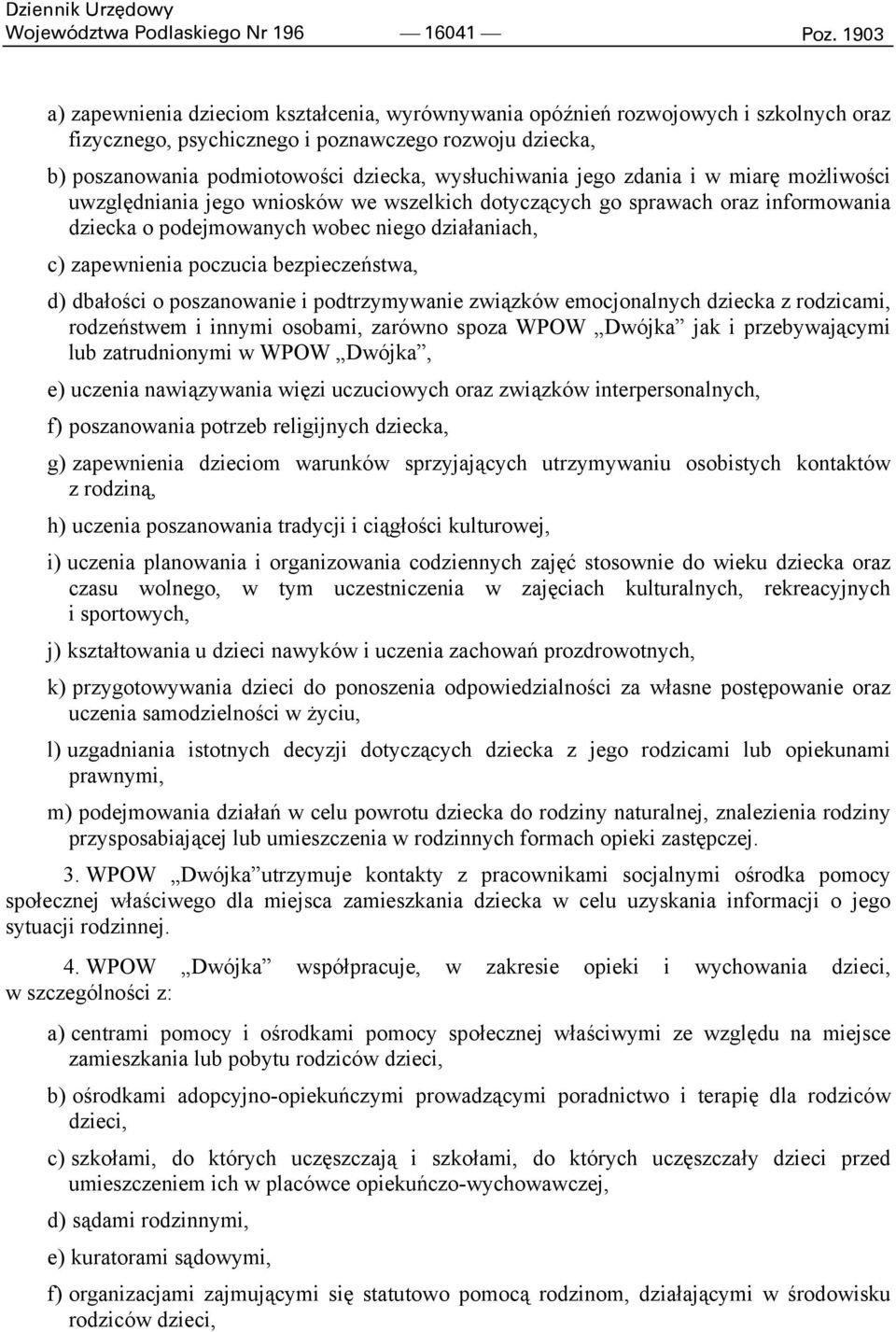 wysłuchiwania jego zdania i w miarę możliwości uwzględniania jego wniosków we wszelkich dotyczących go sprawach oraz informowania dziecka o podejmowanych wobec niego działaniach, c) zapewnienia