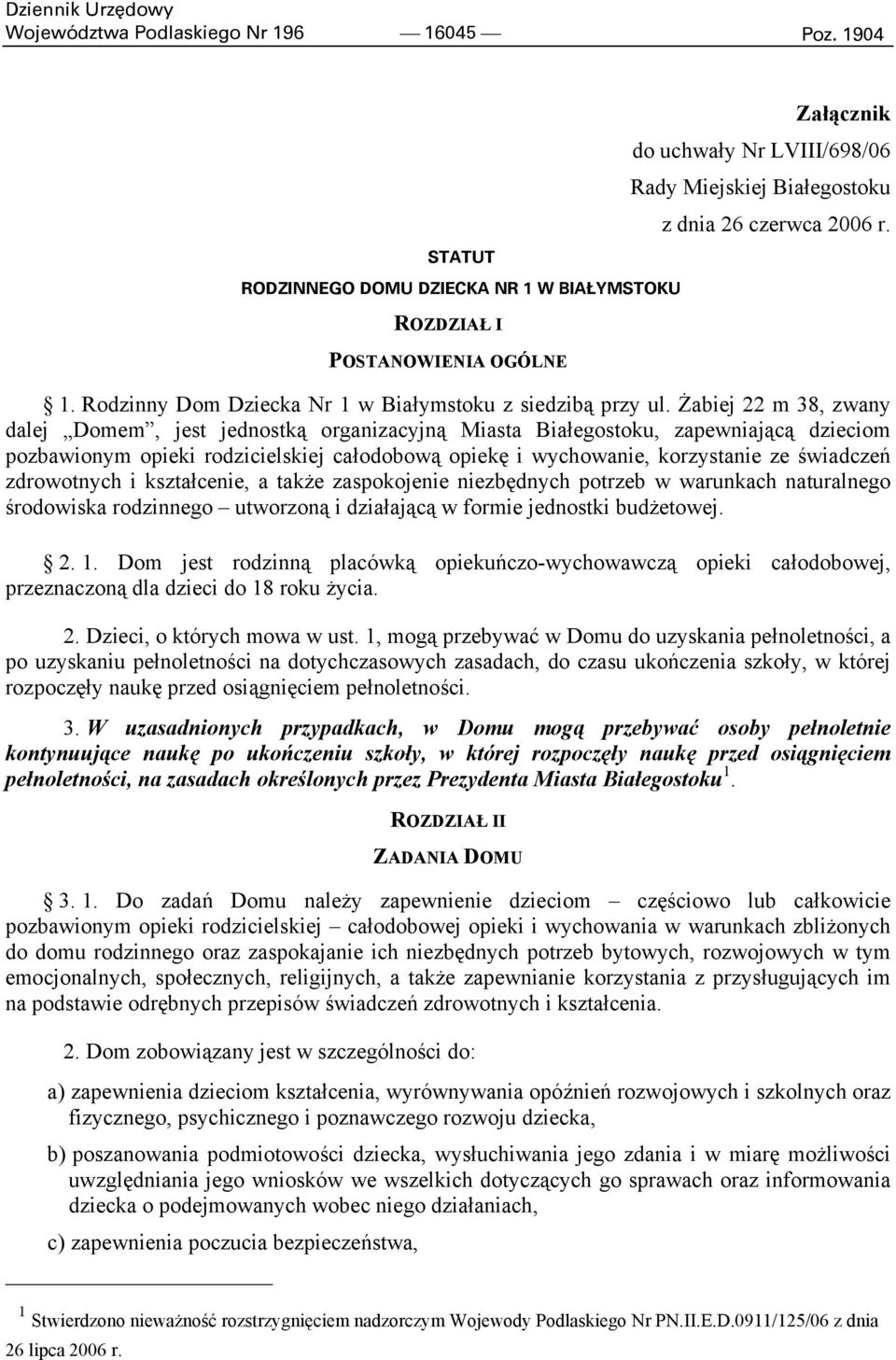 Żabiej 22 m 38, zwany dalej Domem, jest jednostką organizacyjną Miasta Białegostoku, zapewniającą dzieciom pozbawionym opieki rodzicielskiej całodobową opiekę i wychowanie, korzystanie ze świadczeń