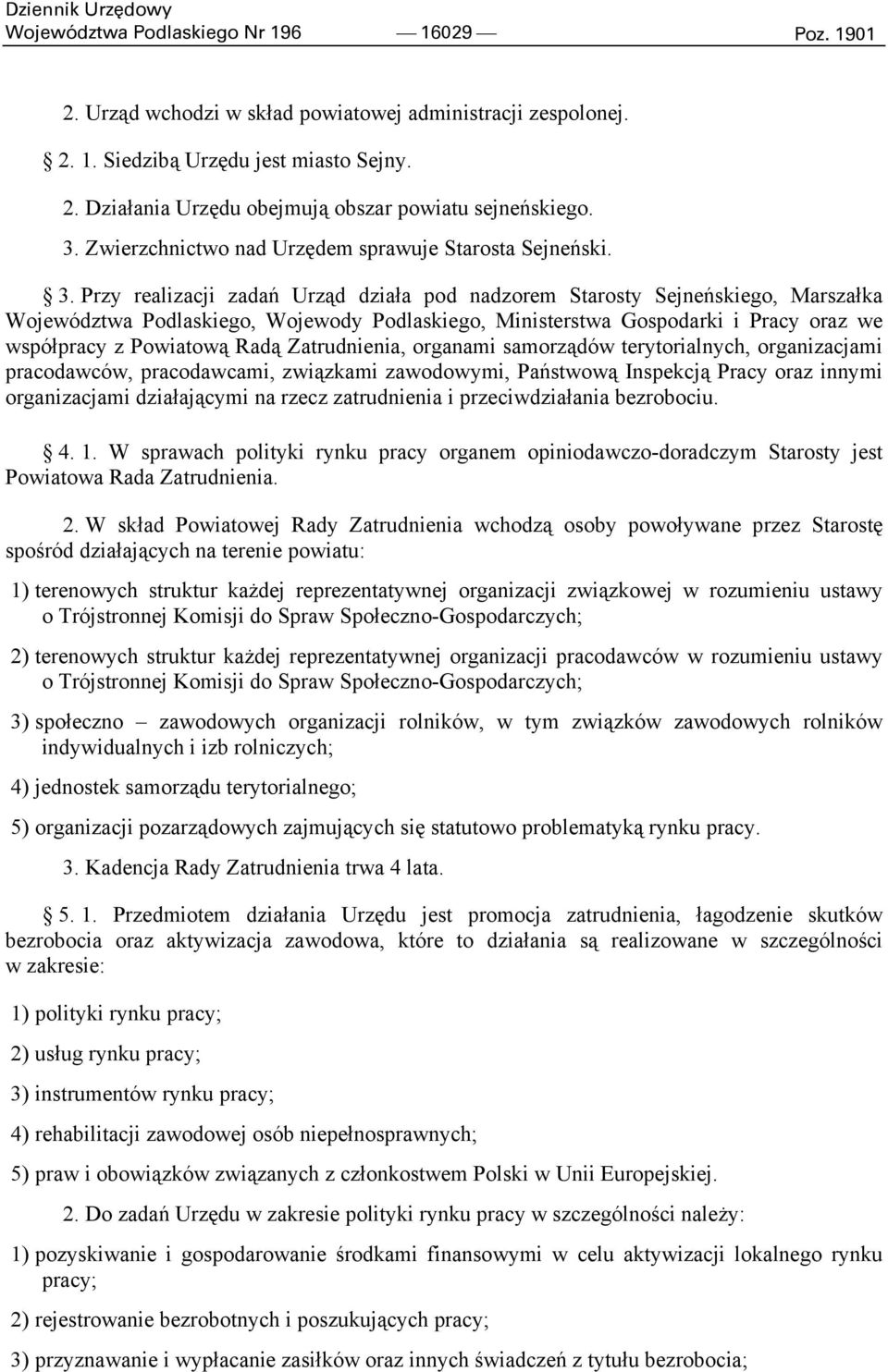 Przy realizacji zadań Urząd działa pod nadzorem Starosty Sejneńskiego, Marszałka Województwa Podlaskiego, Wojewody Podlaskiego, Ministerstwa Gospodarki i Pracy oraz we współpracy z Powiatową Radą