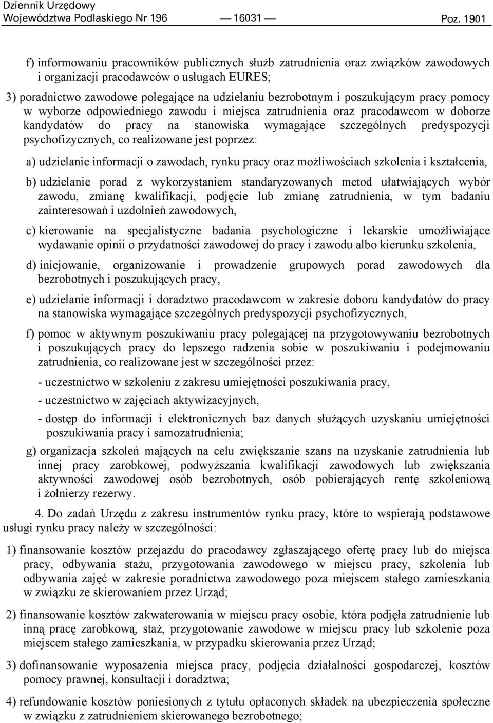 poszukującym pracy pomocy w wyborze odpowiedniego zawodu i miejsca zatrudnienia oraz pracodawcom w doborze kandydatów do pracy na stanowiska wymagające szczególnych predyspozycji psychofizycznych, co