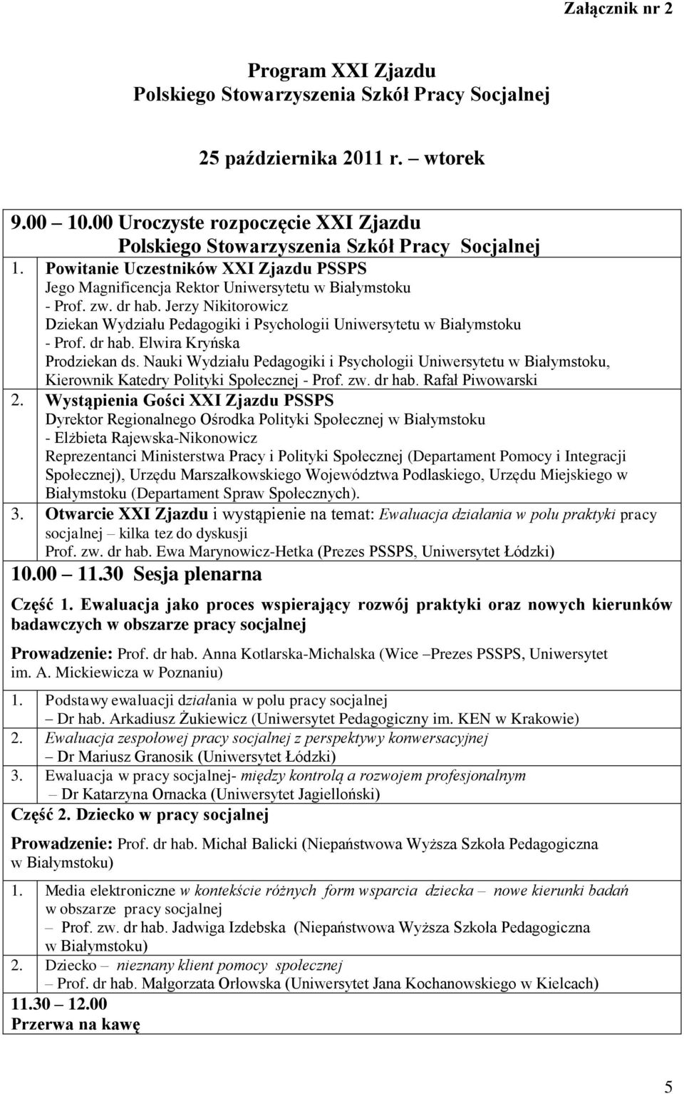 Jerzy Nikitorowicz Dziekan Wydziału Pedagogiki i Psychologii Uniwersytetu w Białymstoku - Prof. dr hab. Elwira Kryńska Prodziekan ds.