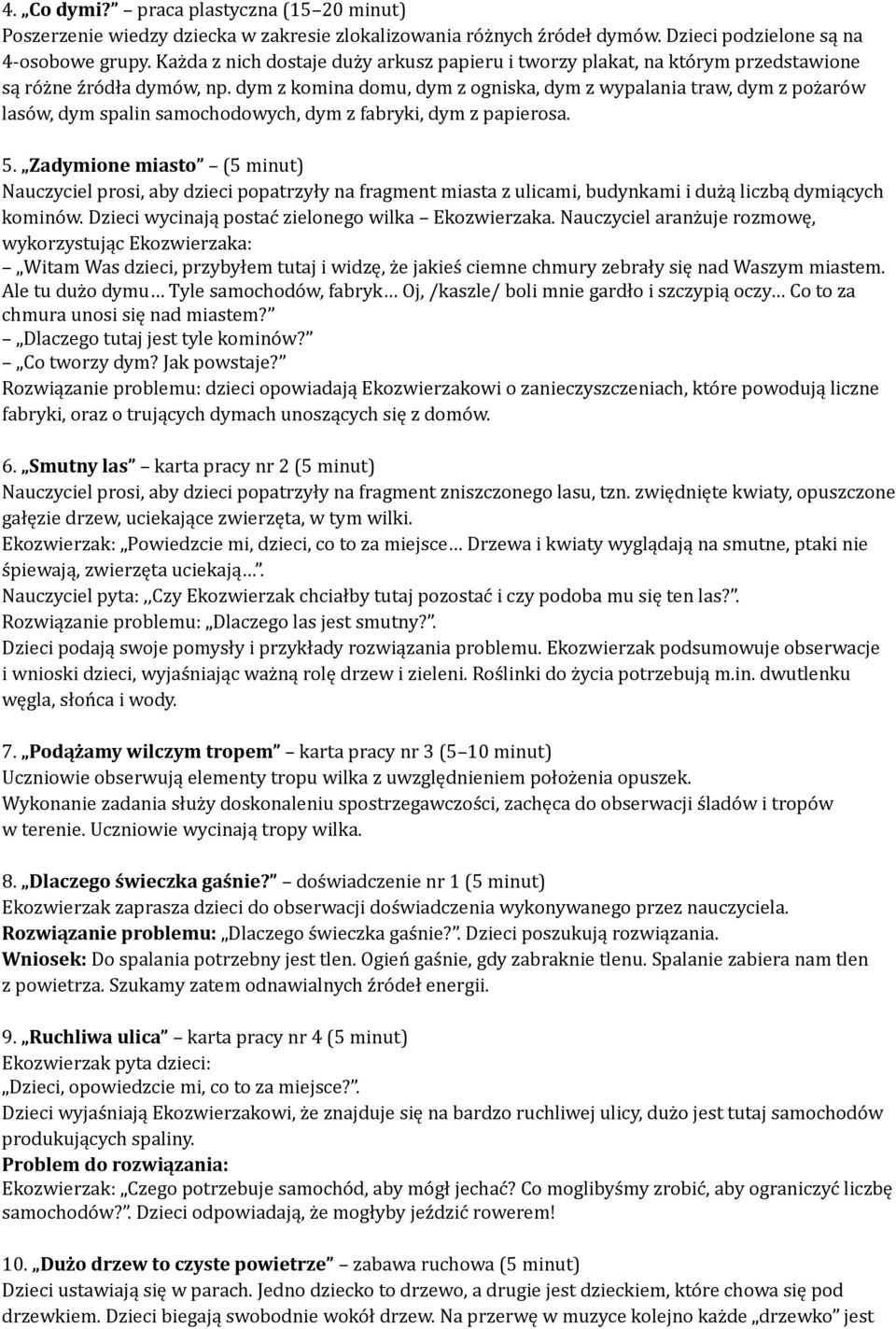 dym z komina domu, dym z ogniska, dym z wypalania traw, dym z pożarów lasów, dym spalin samochodowych, dym z fabryki, dym z papierosa. 5.