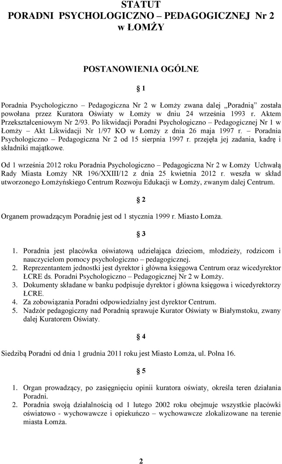 Poradnia Psychologiczno Pedagogiczna Nr 2 od 15 sierpnia 1997 r. przejęła jej zadania, kadrę i składniki majątkowe.