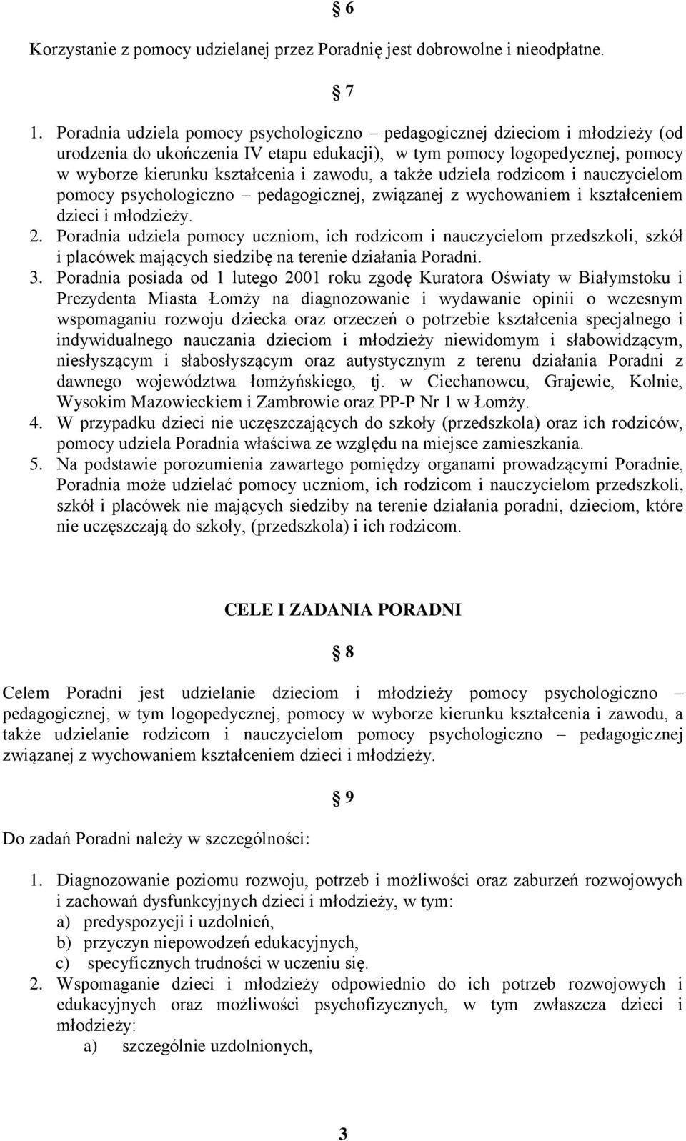 także udziela rodzicom i nauczycielom pomocy psychologiczno pedagogicznej, związanej z wychowaniem i kształceniem dzieci i młodzieży. 2.