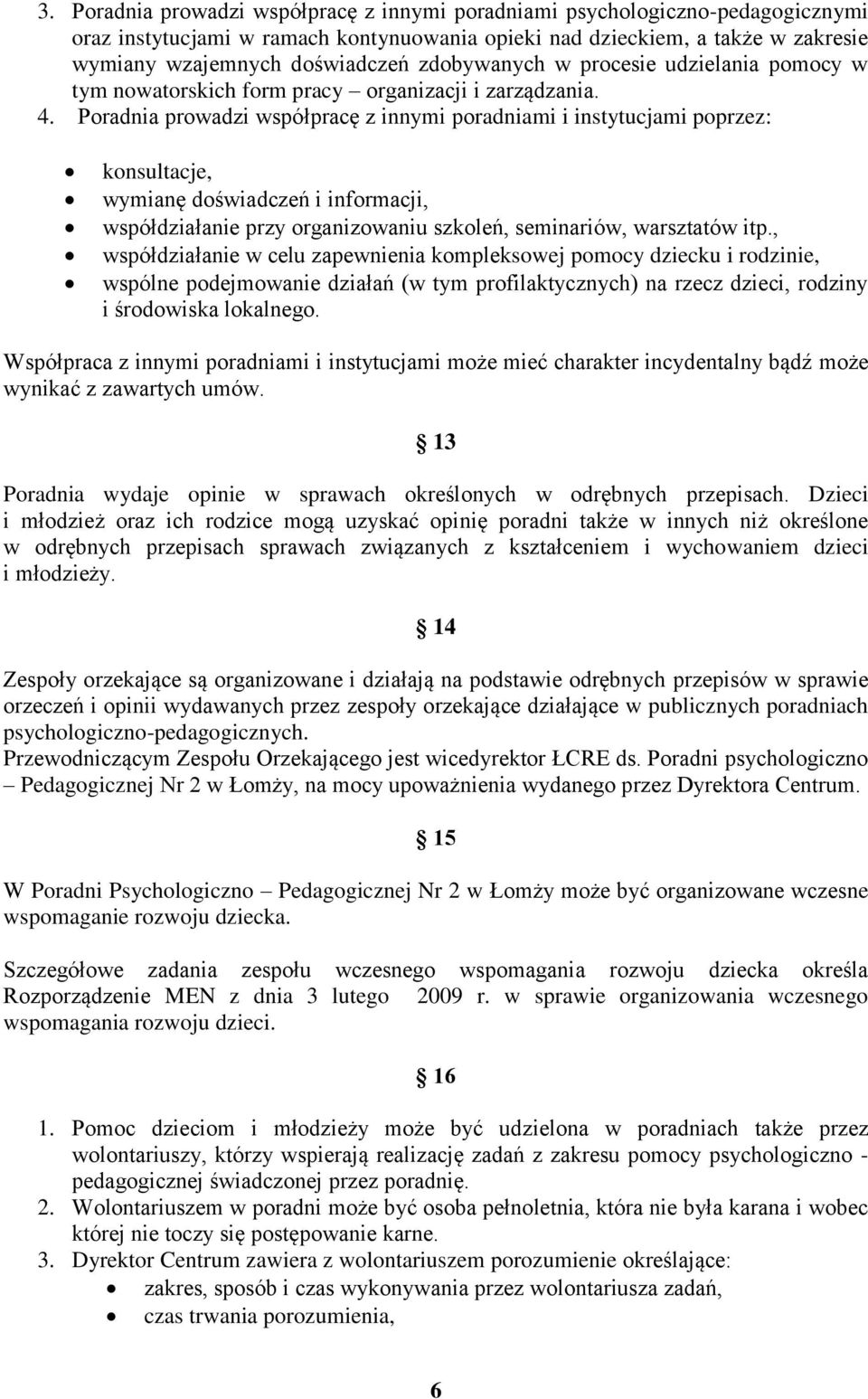 Poradnia prowadzi współpracę z innymi poradniami i instytucjami poprzez: konsultacje, wymianę doświadczeń i informacji, współdziałanie przy organizowaniu szkoleń, seminariów, warsztatów itp.