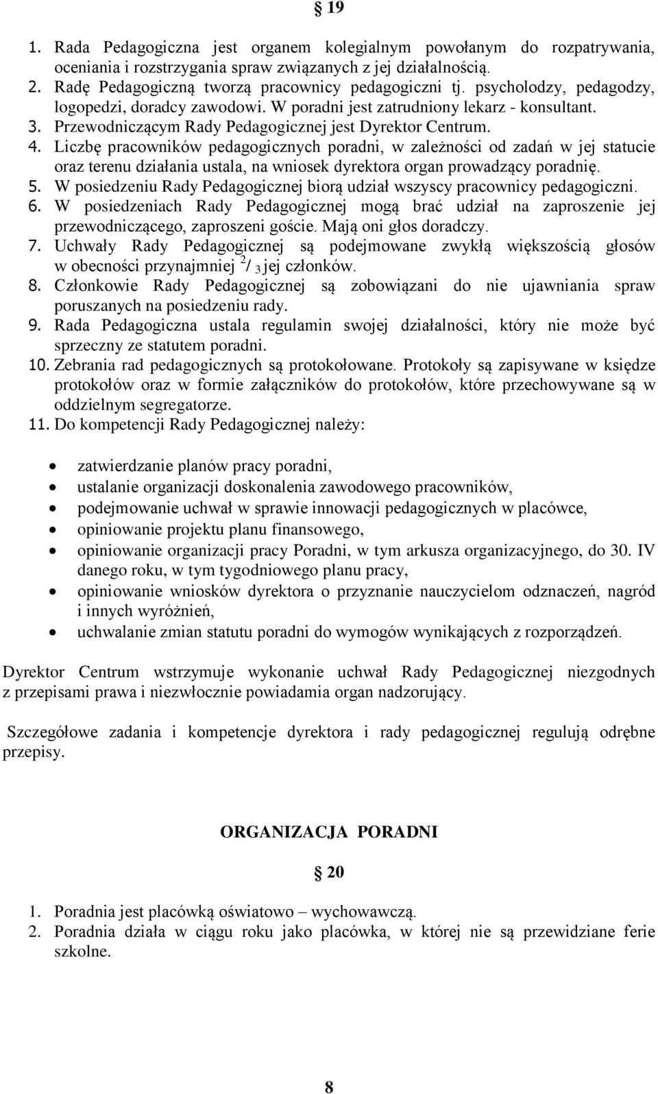 Liczbę pracowników pedagogicznych poradni, w zależności od zadań w jej statucie oraz terenu działania ustala, na wniosek dyrektora organ prowadzący poradnię. 5.