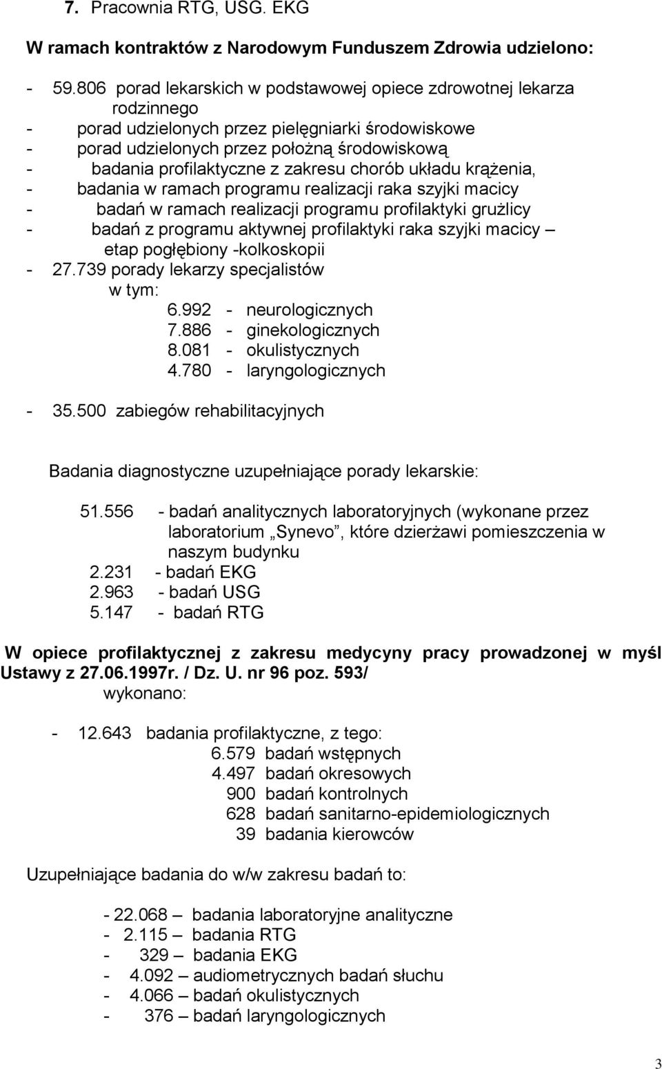 zakresu chorób układu krążenia, - badania w ramach programu realizacji raka szyjki macicy - badań w ramach realizacji programu profilaktyki grużlicy - badań z programu aktywnej profilaktyki raka