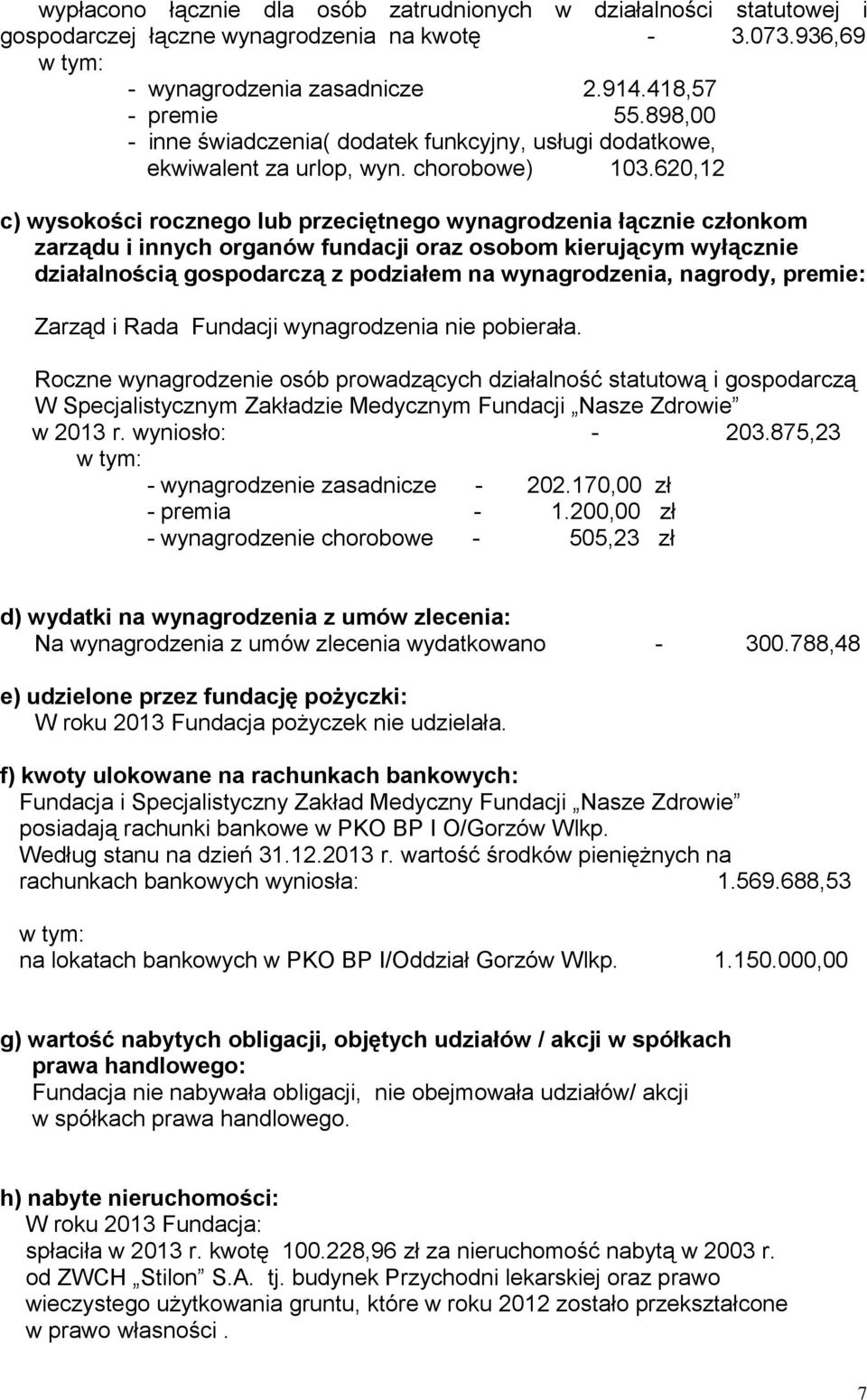 620,12 c) wysokości rocznego lub przeciętnego wynagrodzenia łącznie członkom zarządu i innych organów fundacji oraz osobom kierującym wyłącznie działalnością gospodarczą z podziałem na wynagrodzenia,