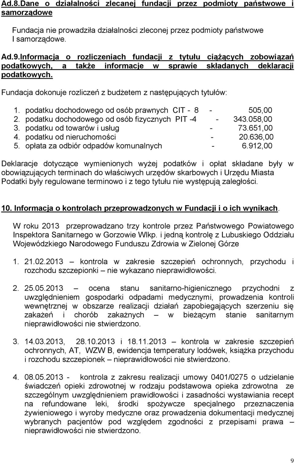 Fundacja dokonuje rozliczeń z budżetem z następujących tytułów: 1. podatku dochodowego od osób prawnych CIT - 8-505,00 2. podatku dochodowego od osób fizycznych PIT -4-343.058,00 3.