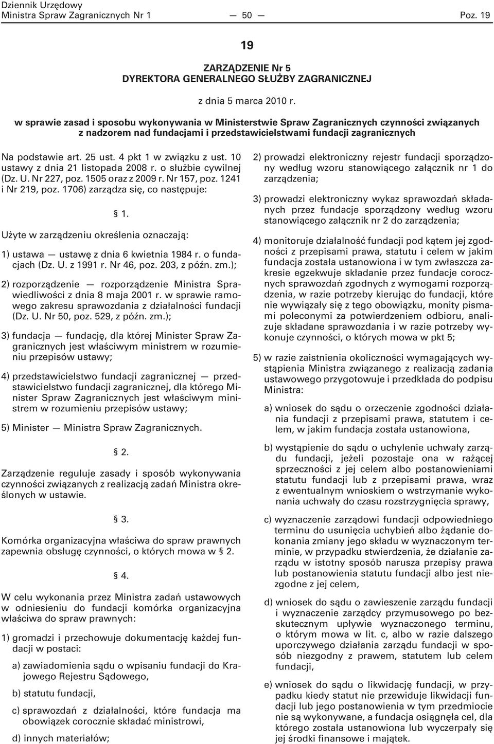 10 ustawy z dnia 21 listopada 2008 r. o służbie cywilnej (Dz. U. Nr 227, poz. 1505 oraz z 2009 r. Nr 157, poz. 1241 i Nr 219, poz. 1706) zarządza się, co następuje: 1.