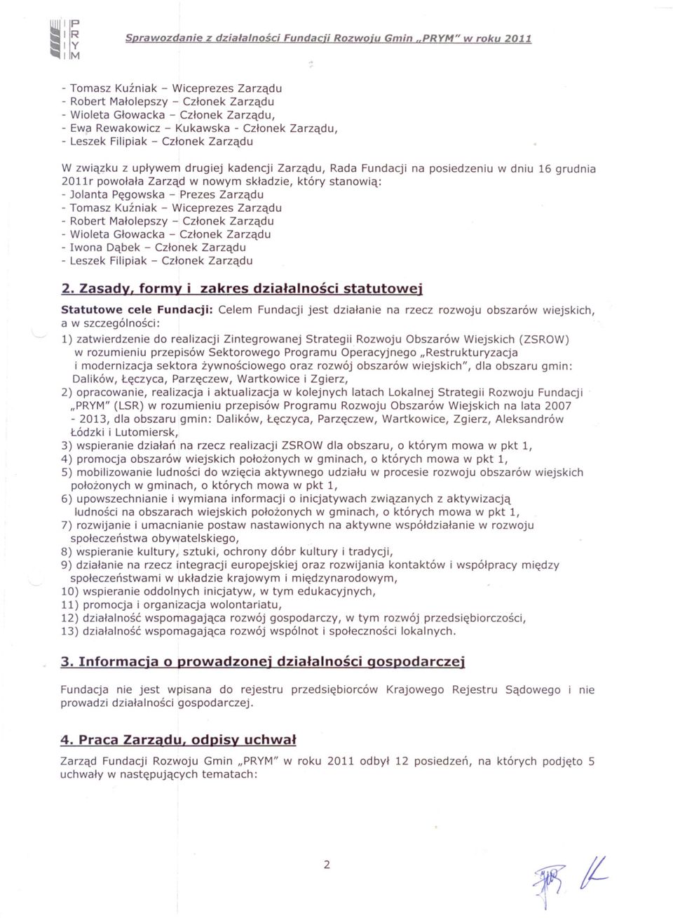 skladzie, który stanowia: - Jolanta Pegowska - Prezes Zarzadu - Tomasz Kuzniak - Wiceprezes Zarzadu - Robert Malolepszy - Czlonek Zarzadu - Wioleta Glowacka - Czlonek Zarzadu - wona Dabek - Czlonek