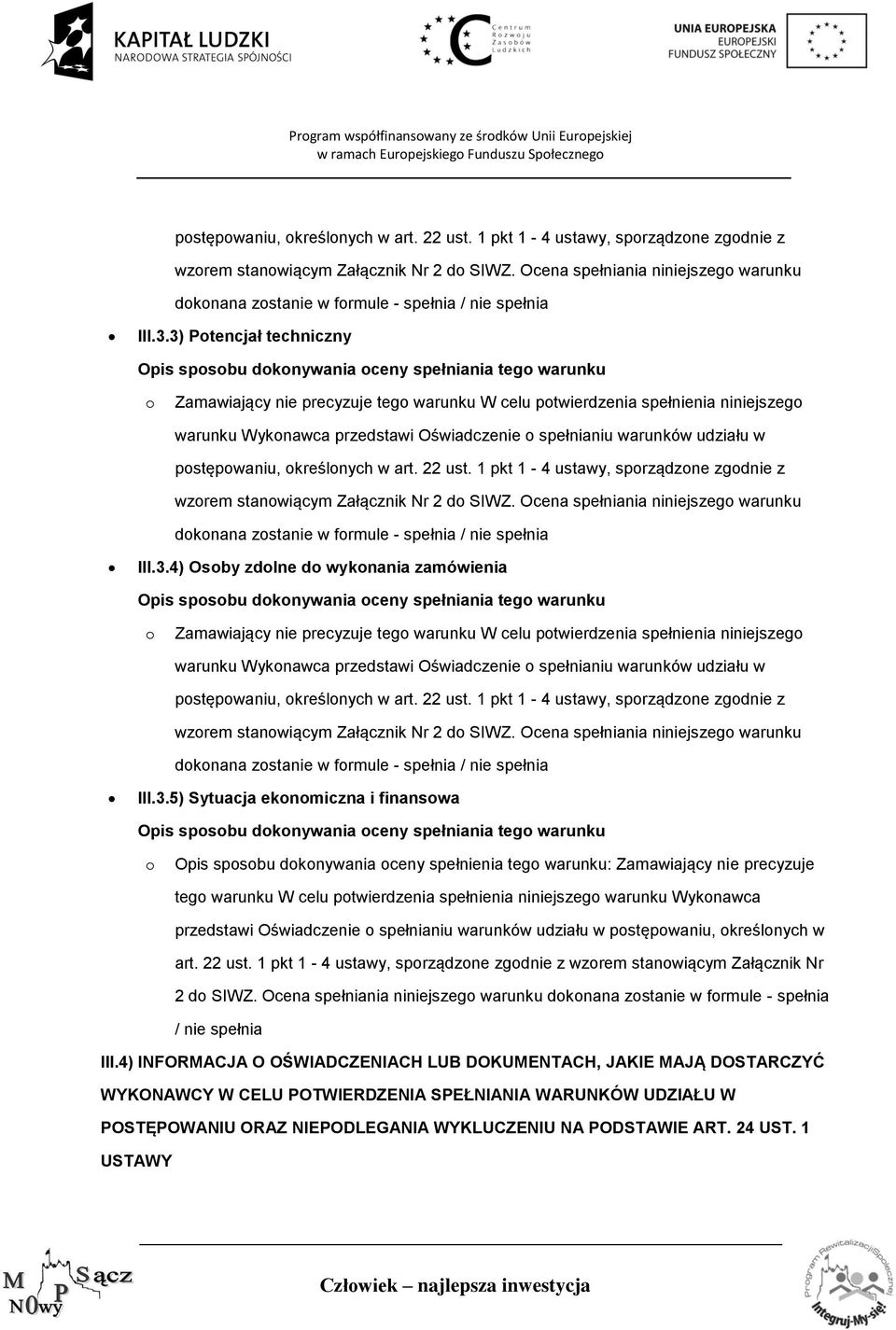 3) Potencjał techniczny Opis sposobu dokonywania oceny spełniania tego warunku o Zamawiający nie precyzuje tego warunku W celu potwierdzenia spełnienia niniejszego warunku Wykonawca przedstawi