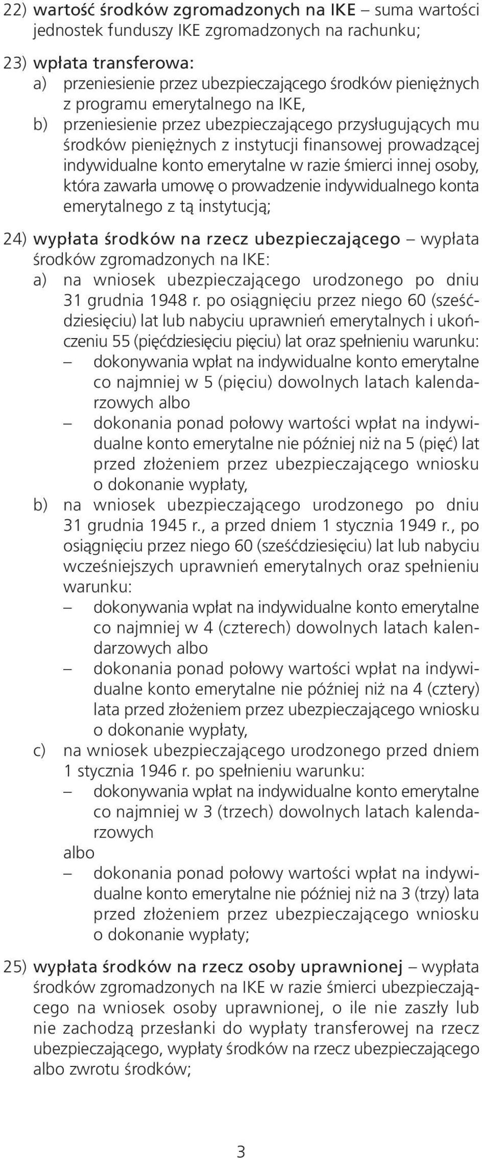 która zawarła umowę o prowadzenie indywidualnego konta emerytalnego z tą instytucją; 24) wypłata środków na rzecz ubezpieczającego wypłata środków zgromadzonych na IKE: a) na wniosek ubezpieczającego