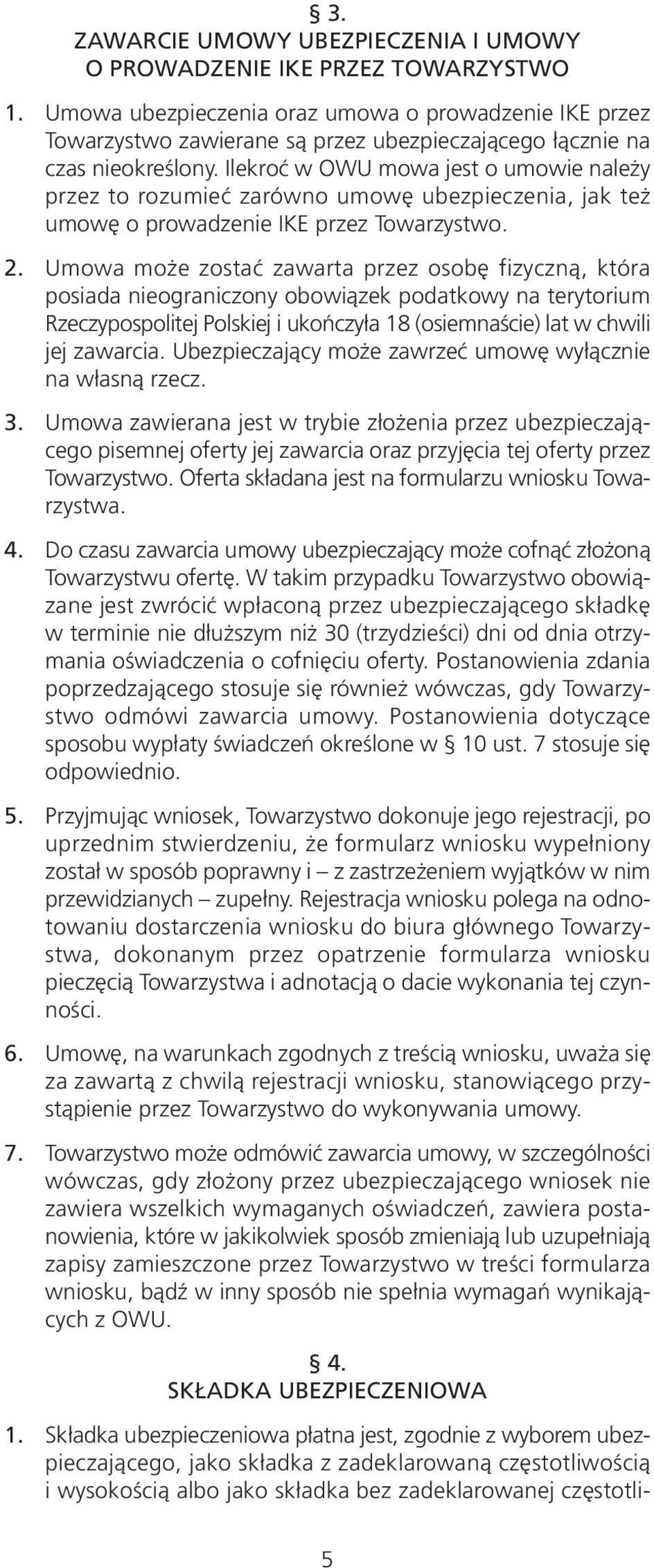 Ilekroć w OWU mowa jest o umowie należy przez to rozumieć zarówno umowę ubezpieczenia, jak też umowę o prowadzenie IKE przez Towarzystwo. 2.