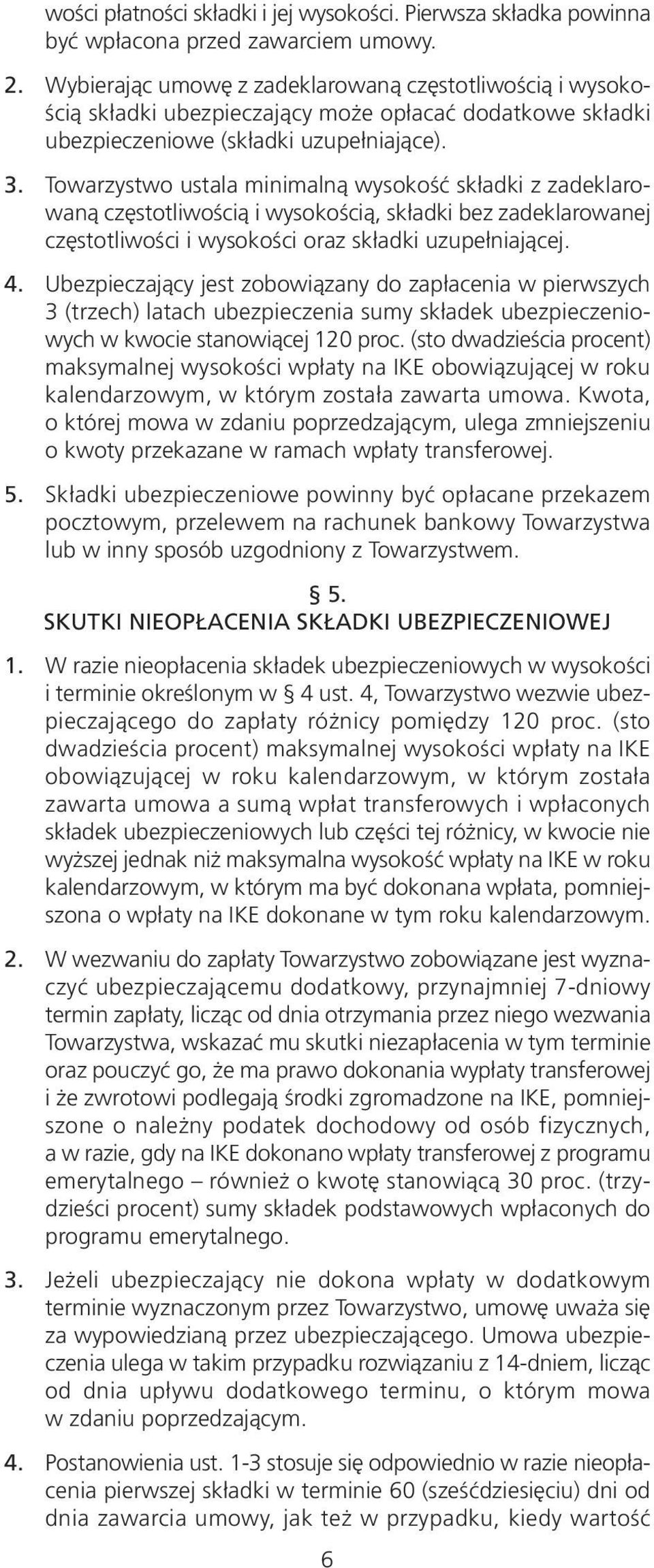 Towarzystwo ustala minimalną wysokość składki z zadeklarowaną częstotliwością i wysokością, składki bez zadeklarowanej częstotliwości i wysokości oraz składki uzupełniającej. 4.