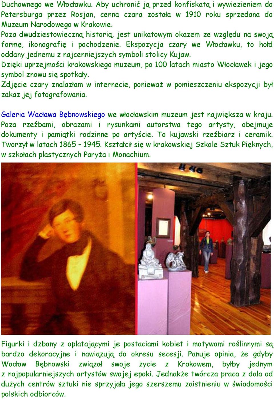 Ekspozycja czary we Włocławku, to hołd oddany jednemu z najcenniejszych symboli stolicy Kujaw. Dzięki uprzejmości krakowskiego muzeum, po 100 latach miasto Włocławek i jego symbol znowu się spotkały.