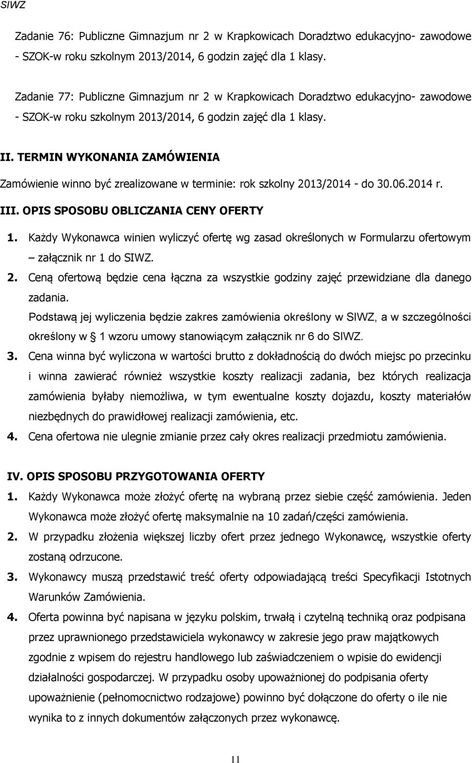 TERMIN WYKONANIA ZAMÓWIENIA Zamówienie winno być zrealizowane w terminie: rok szkolny 2013/2014 - do 30.06.2014 r. III. OPIS SPOSOBU OBLICZANIA CENY OFERTY 1.