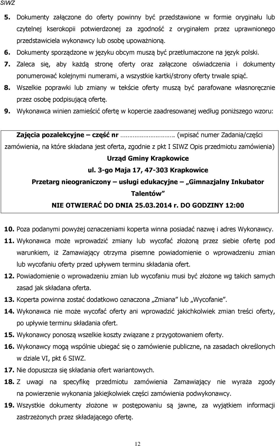Zaleca się, aby każdą stronę oferty oraz załączone oświadczenia i dokumenty ponumerować kolejnymi numerami, a wszystkie kartki/strony oferty trwale spiąć. 8.