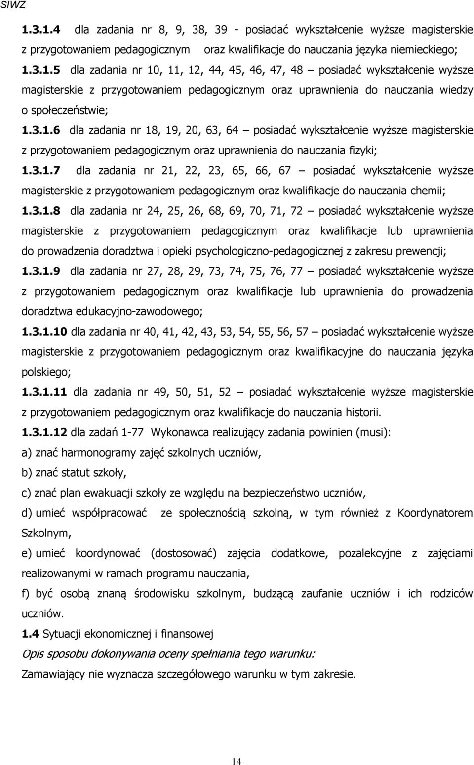 3.1.8 dla zadania nr 24, 25, 26, 68, 69, 70, 71, 72 posiadać wykształcenie wyższe magisterskie z przygotowaniem pedagogicznym oraz kwalifikacje lub uprawnienia do prowadzenia doradztwa i opieki