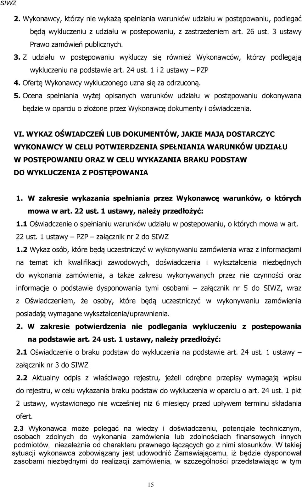 Ofertę Wykonawcy wykluczonego uzna się za odrzuconą. 5. Ocena spełniania wyżej opisanych warunków udziału w postępowaniu dokonywana będzie w oparciu o złożone przez Wykonawcę dokumenty i oświadczenia.